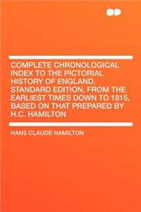 Complete Chronological Index to the Pictorial History of England, Standard Edition, from the Earliest Times Down to 1815, Based on That Prepared by H.