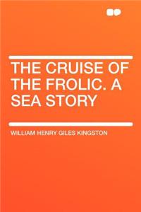 The Cruise of the Frolic. a Sea Story