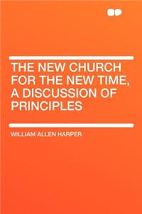 The New Church for the New Time, a Discussion of Principles