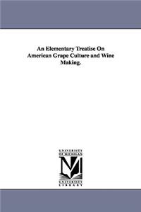 Elementary Treatise On American Grape Culture and Wine Making.