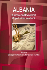 Albania Business and Investment Opportunities Yearbook Volume 1 Strategic, Practical Information and Opportunities