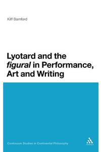 Lyotard and the 'Figural' in Performance, Art and Writing