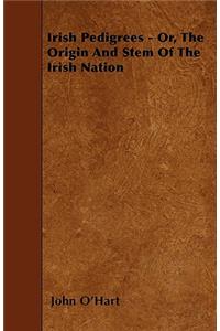 Irish Pedigrees - Or, The Origin And Stem Of The Irish Nation