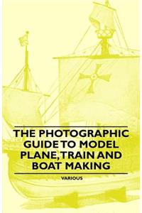 Photographic Guide to Model Plane, Train and Boat Making