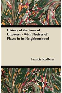 History of the town of Uttoxeter - With Notices of Places in its Neighbourhood