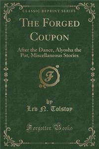 The Forged Coupon: After the Dance, Alyosha the Pot, Miscellaneous Stories (Classic Reprint)