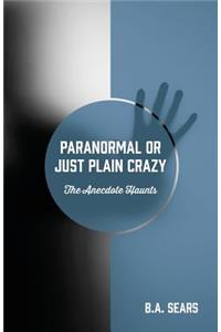 Paranormal or Just Plain Crazy