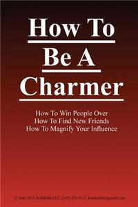 How to Be a Charmer - Be a Charmer - How to Be Charming