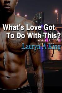 What's Love Got To Do With This?