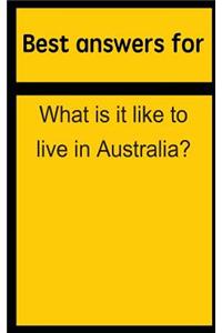Best answers for What is it like to live in Australia?