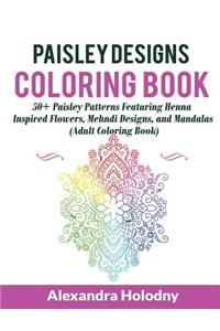 Paisley Designs Coloring Book: 50+ Paisley Patterns Featuring Henna Inspired Flowers, Mehndi Designs, and Mandalas (Adult Coloring Book)