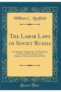 The Labor Laws of Soviet Russia: Containing a Supplement, 