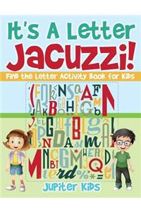 It's A Letter Jacuzzi! Find the Letter Activity Book for Kids