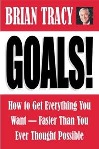 Goals!: How to Get Everything You Want Faster Than You Ever Thought Possible