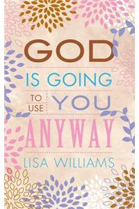 God Is Going to Use You Anyway