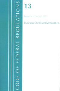 Code of Federal Regulations, Title 13 Business Credit and Assistance, Revised as of January 1, 2021