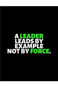 A Leader Leads By Example Not By Force