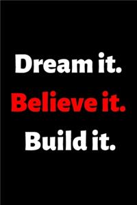 Dream it. Believe it. Build it.