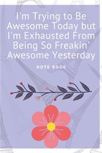 I'm Trying to Be Awesome Today but I'm Exhausted From Being So Freakin' Awesome Yesterday
