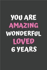 You Are Amazing Wonderful Loved 6 Years