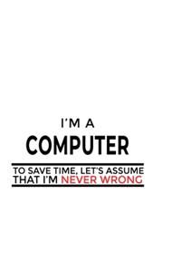 I'm A Computer To Save Time, Let's Assume That I'm Never Wrong