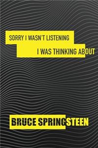 Sorry I wasn't listening I was thinking about Bruce Springsteen