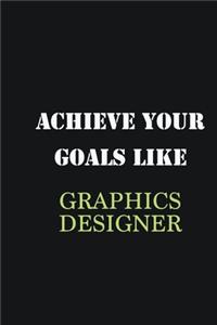 Achieve Your Goals Like Graphics Designer