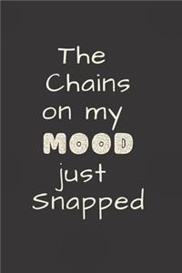 The Chains on my MOOD just Snapped
