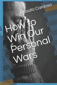 How to Win Our Personal Wars