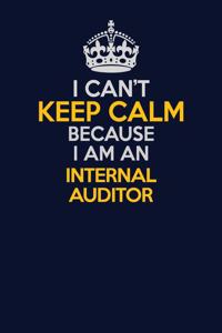 I Can't Keep Calm Because I Am An Internal Auditor