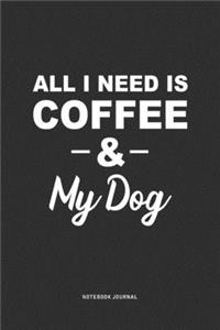 All I Need Is Coffee & My Dog