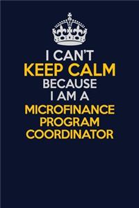 I Can't Keep Calm Because I Am A Microfinance Program Coordinator