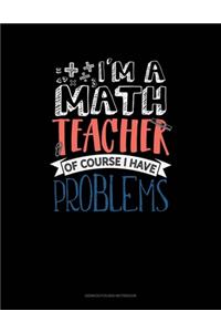 I'm A Math Teacher Of Course I Have Problems