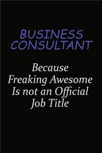 Business Consultant Because Freaking Awesome Is Not An Official Job Title
