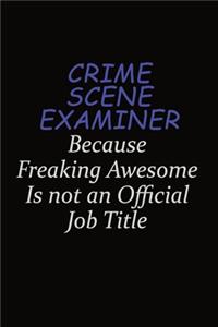 Crime Scene Examiner Because Freaking Awesome Is Not An Official Job Title