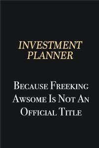 Investment Planner Because Freeking Awsome is not an official title