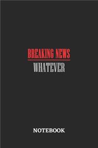Breaking News Whatever Notebook