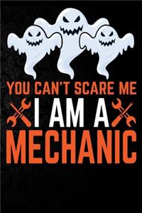 You Can't Scare Me I'm a Mechanic: Perfect Halloween Gift For Mechanic, 100 Pages 6*9 Cute Lined Journal Notebook For Mechanic Gift It To your Mechanic Dad or Mechanic Friends In This