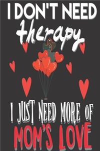I Don't Need Therapy I Just Need Mom's Love