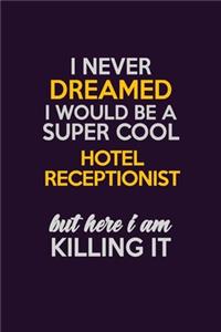 I Never Dreamed I Would Be A Super cool Hotel Receptionist But Here I Am Killing It