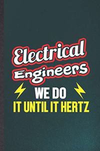 Electrical Engineers We Do It Until It Hertz