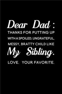 Dear Dad Thanks for putting up with a spoiled ungrateful messy bratty child like my sibling love Your favorite