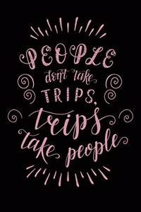 People Don't Take Trips, Trips Take People