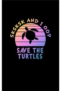 SKSKSK And I oop Save The Turtles