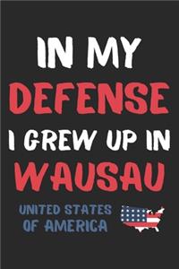 In My Defense I Grew Up In Wausau United States Of America