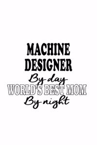 Machine Designer By Day World's Best Mom By Night
