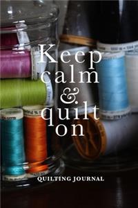 Keep Calm And Quilt On - Quilter's Journal