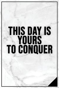 This Day Is Yours to Conquer
