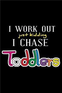 I Work Out Just Kidding I Chase Toddlers