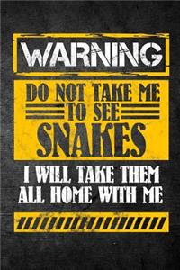 Warning Do Not Take Me To See Snakes I Will Take Them All Home With Me